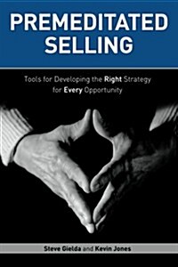 Premeditated Selling: Tools for Developing the Right Strategy for Every Opportunity (Paperback)