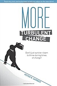 More Turbulent Change: Dont Just Survive--Learn to Thrive in Times of Change! (Paperback)