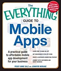 The Everything Guide to Mobile Apps: A Practical Guide to Affordable Mobile App Development for Your Business (Paperback)