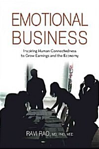 Emotional Business: Inspiring Human Connectedness to Grow Earnings and the Economy (Hardcover)