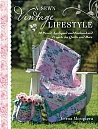 A Sewn Vintage Lifestyle: 20 Pieced and Appliqued Projects for Quilts, Bags and More (Hardcover)