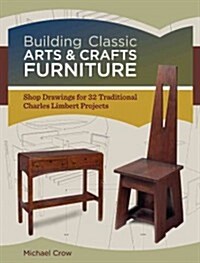 Building Classic Arts & Crafts Furniture: Shop Drawings for 33 Traditional Charles Limbert Projects (Paperback)