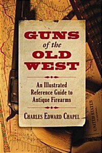 Guns of the Old West: An Illustrated Reference Guide to Antique Firearms (Paperback)