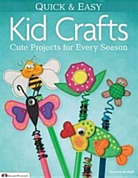 Quick & Easy Kid Crafts: Cute Projects for Every Season (Paperback)