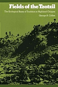 Fields of the Tzotzil: The Ecological Bases of Tradition in Highland Chiapas (Paperback)