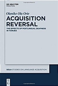 Acquisition Reversal: The Effects of Postlingual Deafness in Yoruba (Hardcover)