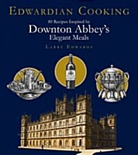 Edwardian Cooking: 80 Recipes Inspired by Downton Abbeys Elegant Meals (Hardcover)
