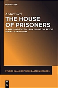 The House of Prisoners: Slavery and State in Uruk During the Revolt Against Samsu-Iluna (Hardcover)