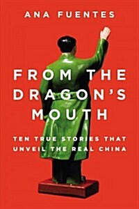 From the Dragons Mouth: 10 True Stories That Unveil the Real China (Paperback)