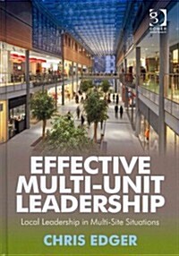Effective Multi-unit Leadership : Local Leadership in Multi-site Situations (Hardcover)