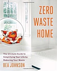 Zero Waste Home: The Ultimate Guide to Simplifying Your Life by Reducing Your Waste (Paperback)