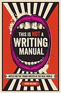 This Is Not a Writing Manual: Notes for the Young Writer in the Real World (Paperback)