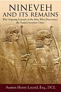 Nineveh and Its Remains: The Gripping Journals of the Man Who Discovered the Buried Assyrian Cities (Paperback)