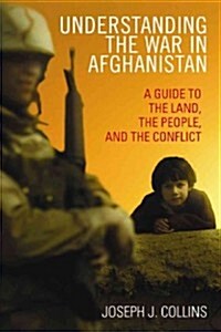 Understanding the War in Afghanistan: A Guide to the Land, the People, and the Conflict (Paperback)