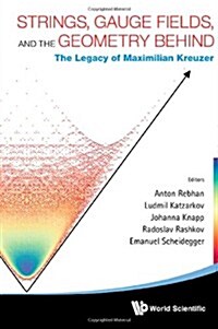 Strings, Gauge Fields, and the Geometry Behind: The Legacy of Maximilian Kreuzer (Hardcover)