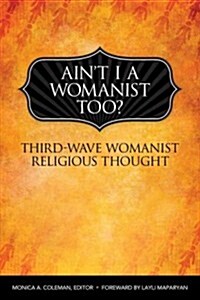 Aint I a Womanist, Too?: Third Wave Womanist Religious Thought (Paperback)