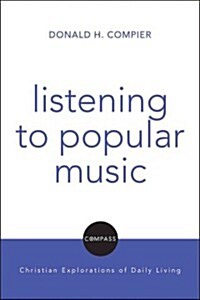 Listening to Popular Music: Compass: Christian Explorations of Daily Living (Paperback)