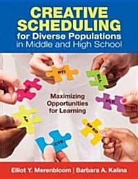 Creative Scheduling for Diverse Populations in Middle and High School: Maximizing Opportunities for Learning (Paperback)