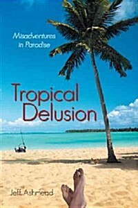 Tropical Delusion: Misadventures in Paradise (Paperback)