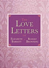 The Love Letters of Elizabeth Barrett and Robert Browning (Hardcover, 1st)