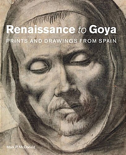 Renaissance to Goya : Prints and Drawings from Spain (Hardcover)
