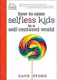 How to Raise Selfless Kids in a Self-Centered World (Hardcover)