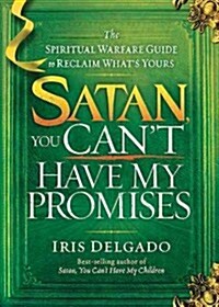 Satan, You Cant Have My Promises: The Spiritual Warfare Guide to Reclaim Whats Yours (Paperback)