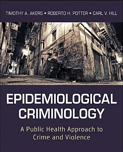 Epidemiological Criminology : A Public Health Approach to Crime and Violence (Paperback)