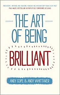 The Art of Being Brilliant : Transform Your Life by Doing What Works For You (Paperback)