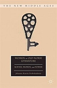 Women in Old Norse Literature : Bodies, Words, and Power (Hardcover)