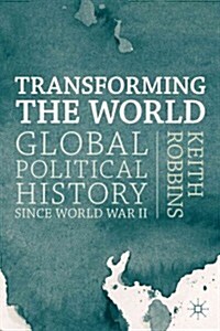 Transforming the World : Global Political History Since World War II (Hardcover)
