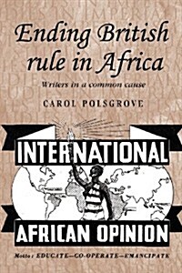 Ending British Rule in Africa : Writers in a Common Cause (Paperback)