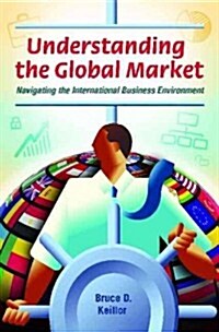 Understanding the Global Market: Navigating the International Business Environment (Hardcover)
