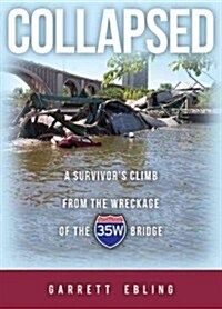 Collapsed: A Survivors Climb from the Wreckage of the I-35W Bridge (Hardcover)