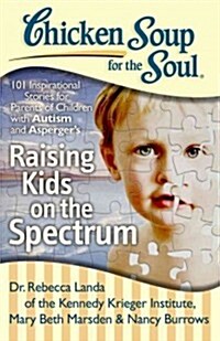 Chicken Soup for the Soul: Raising Kids on the Spectrum: 101 Inspirational Stories for Parents of Children with Autism and Aspergers (Paperback)
