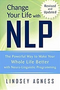 Change Your Life with Nlp: The Powerful Way to Make Your Whole Life Better with Neuro-Linguistic Programming (Paperback)