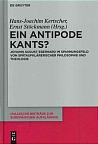 Ein Antipode Kants?: Johann August Eberhard Im Spannungsfeld Von Sp?aufkl?erischer Philosophie Und Theologie (Hardcover)