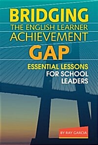 Bridging the English Learner Achievement Gap: Essential Lessons for School Leaders (Hardcover, New)