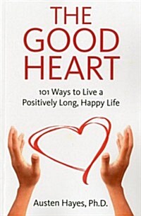Good Heart, The - 101 Ways to Live a Positively Long, Happy Life (Paperback)
