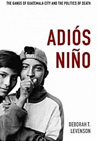 Adi? Ni?: The Gangs of Guatemala City and the Politics of Death (Hardcover)