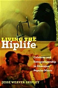 Living the Hiplife: Celebrity and Entrepreneurship in Ghanaian Popular Music (Hardcover)