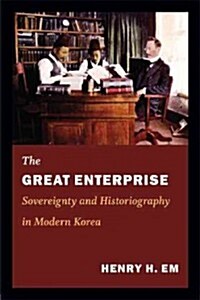 The Great Enterprise: Sovereignty and Historiography in Modern Korea (Hardcover)