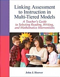 Linking Assessment to Instruction in Multi-Tiered Models: A Teachers Guide to Selecting, Reading, Writing, and Mathematics Interventions (Paperback)