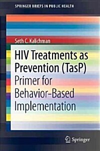 HIV Treatments as Prevention (Tasp): Primer for Behavior-Based Implementation (Paperback, 2013)