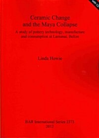 Ceramic Change and the Maya Collapse: A study of pottery technology, manufacture and consumption at Lamanai, Belize (Paperback)
