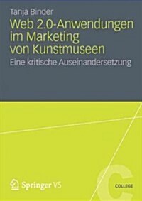 Web 2.0-Anwendungen Im Marketing Von Kunstmuseen: Eine Kritische Auseinandersetzung (Paperback, 2012)