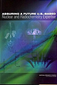 Assuring a Future U.S.-Based Nuclear and Radiochemistry Expertise (Paperback)