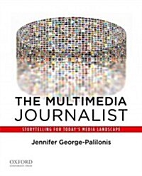 The Multimedia Journalist: Storytelling for Todays Media Landscape (Paperback)