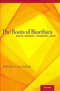 Roots of Bioethics: Health, Progress, Technology, Death (Hardcover)
