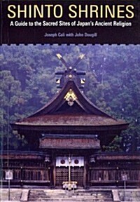 Shinto Shrines: A Guide to the Sacred Sites of Japans Ancient Religion (Paperback)